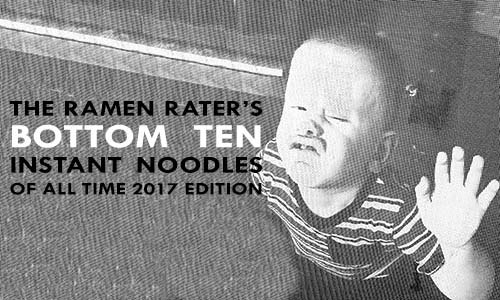 The Ramen Rater's Bottom Ten Instant Noodles Of All Time 2017 Edition